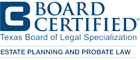 Board Certified | Texas Board of Legal Specialization | Estate Planning and Probate Law